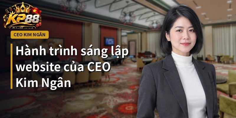 Hành trình sáng lập website của CEO Kim Ngân