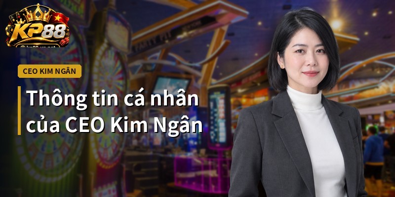 Thông tin cá nhân của CEO Kim Ngân